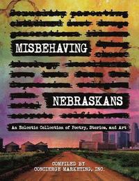 bokomslag Misbehaving Nebraskans: An Eclectic Collection of Poetry, Stories, and Art