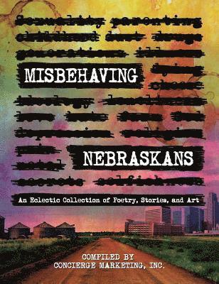 Misbehaving Nebraskans: An Eclectic Collection of Poetry, Stories, and Art, Inbunden