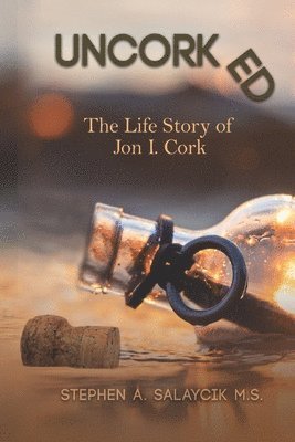 Stephen a. Salaycik M. S. - Uncorked: The Life Story of Jon I. Cork, Häftad