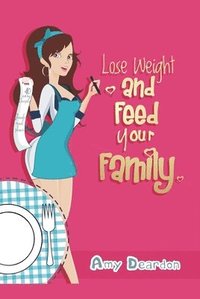 bokomslag Lose Weight and Feed Your Family: A Fad-Free Guide to Easy Low-Carb Eating