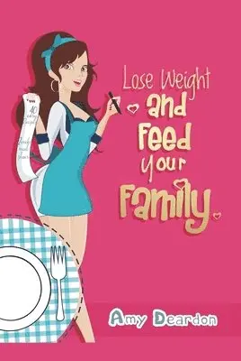 Amy Deardon - Lose Weight and Feed Your Family: A Fad-Free Guide to Easy Low-Carb Eating, Häftad. Tillgänglighet: Lägg i varukorg