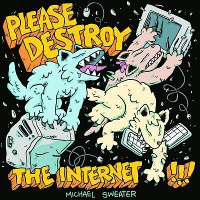 Michael Sweater - Please Destroy The Internet, Häftad