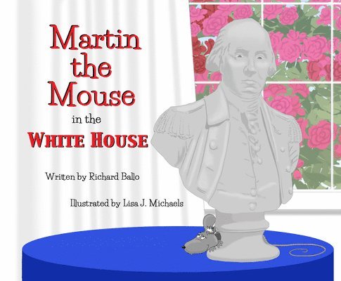 Richard Ballo - Martin the Mouse in the White House, Inbunden
