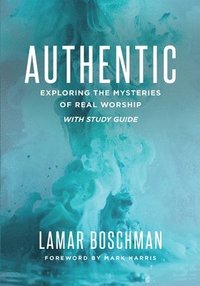 bokomslag Authentic: Exploring the Mysteries of Real Worship with Study Guide