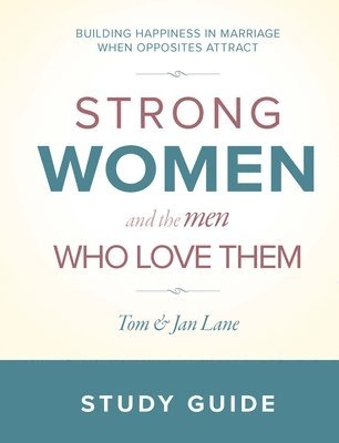 Strong Women and the Men Who Love Them: Study Guide: Building Happiness in Marriage When Opposites Attract 1