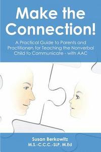 bokomslag Make the Connection: A Practical Guide to Parents and Practitioners for Teaching the Nonverbal Child to Communicate - With Aac