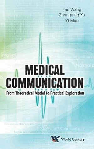 Tao Wang, Zhongqing Xu, Yi Mou - MEDICAL COMMUNICATION: FROM THEORETICAL MODEL TO PRACTICAL EXPLORATION, Inbunden