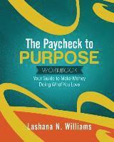 bokomslag The Paycheck to Purpose Workbook: Your Guide to Make Money Doing What You Love