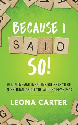 Leona Carter - Because I Said SO!: Equipping and Inspiring Mothers to be Intentional About the Words They Speak, Häftad
