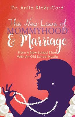 The New Laws of Mommyhood & Marriage: From a New School Mom with an Old School Hustle 1
