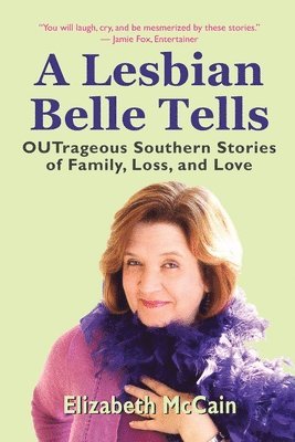 bokomslag A Lesbian Belle Tells: OUTrageous Southern Stories of Family, Loss, and Love