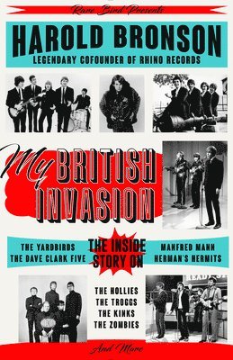 My British Invasion: The Inside Story on the Yardbirds, the Dave Clark Five, Manfred Mann, Herman's Hermits, the Hollies, the Troggs, the Kinks, the Z