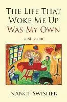 Nancy Swisher - The Life That Woke Me Up Was My Own: A Memoir, Häftad. Tillgänglighet: Lägg i varukorg