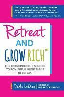 bokomslag Retreat and Grow Rich: The Entrepreneurs Guide to Profitable, Powerful Retreats
