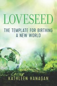 bokomslag Loveseed: The template for birthing a new world