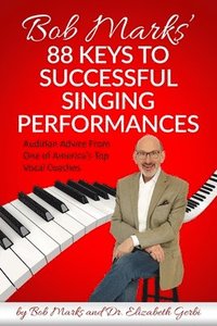 bokomslag Bob Marks' 88 Keys to Successful Singing Performances: Audition Advice From One of America's Top Vocal Coaches