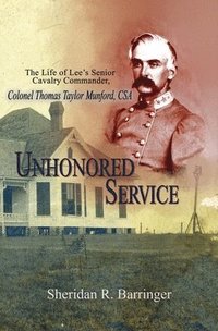 bokomslag Unhonored Service: The Life of Lee's Senior Cavalry Commander, Colonel Thomas Taylor Munford, CSA