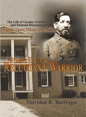 Sheridan R. Barringer - Robert E. Lee's Reluctant Warrior: The Life of Cavalry Commander and Railroad Businessman, Brigadier General Williams Carter Wickham, Häftad