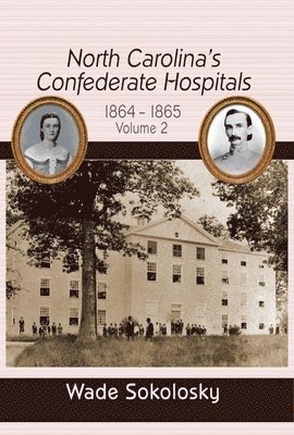 North Carolina's Confederate Hospitals: Volume II, 1864-1865 1