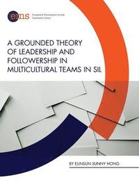 bokomslag A Grounded Theory of Leadership and Followership in Multicultural Teams in SIL