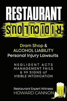 bokomslag Restaurant Ridiculous: Dram Shop & Alcohol Liability Personal Injury Lawsuits: Negligent Acts, Management Fails & 99 Signs of Visible Intoxication