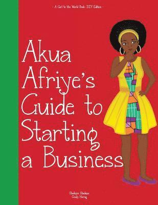 Girl to the World: Akua Afriye's Guide to Starting a Business 1