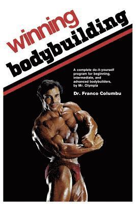 Winning Bodybuilding: A complete do-it-yourself program for beginning, intermediate, and advanced bodybuilders by Mr. Olympia 1