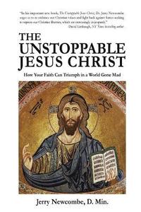 bokomslag The Unstoppable Jesus Christ: How Your Faith Can Triumph in a World Gone Mad