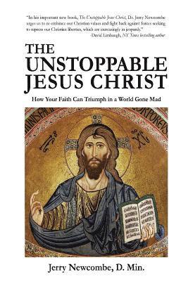 The Unstoppable Jesus Christ: How Your Faith Can Triumph in a World Gone Mad 1