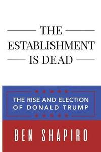 bokomslag The Establishment Is Dead: The Rise and Election of Donald Trump