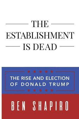 The Establishment Is Dead: The Rise and Election of Donald Trump 1