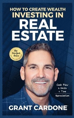 bokomslag Grant Cardone How To Create Wealth Investing In Real Estate