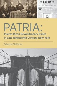 bokomslag Patria: Puerto Rican Revolutionary Exiles in Late Nineteenth Century New York