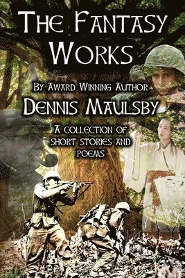 Dennis Maulsby - The Fantasy Works: A collection of short stories and poems, Häftad