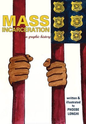 Phoebe Longhi - Mass Incarceration: A Graphic History, Häftad