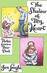 bokomslag The Shadow of My Heart: Notes from a New Dad
