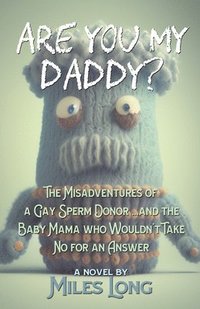 bokomslag Are You My Daddy?: The Misadventures of a Gay Sperm Donor ...and the Baby Mama Who Wouldn't Take No for an Answer