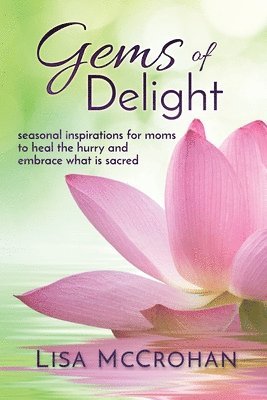 Gems of Delight: seasonal inspirations for moms to heal the hurry and embrace what is sacred 1