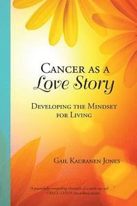 bokomslag Cancer as a Love Story: Developing the Mindset for Living