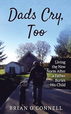 Brian O'Connell - Dads Cry Too: Living the New Norm After a Father Buries His Child, Häftad