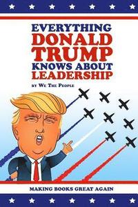 bokomslag Everything Donald Trump Knows About Leadership