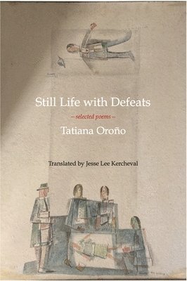Tatiana Oroño - Still Life with Defeats: Selected Poems, Häftad