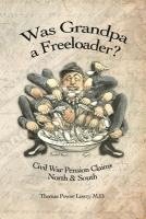 bokomslag Was Grandpa a Freeloader?: Civil War Pension Claims North & South