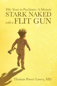 bokomslag Stark Naked with a Flit Gun: Fifty Years in Psychiatry: A Memoir
