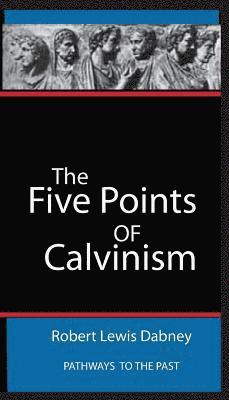 The Five Points Of Calvinism: Pathways To The Past 1