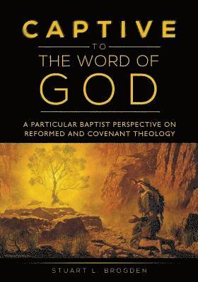 bokomslag Captive to the Word of God: A Particular Baptist Perspective On Reformed And Covenant Theology