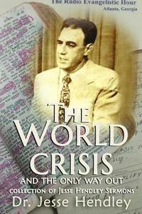 bokomslag The World Crisis and the Only Way Out: A Collection of Jesse Hendley Sermons