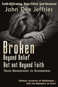 bokomslag Broken Beyond Belief - But Not Beyond Faith