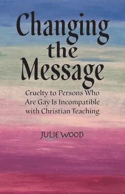 Changing the Message: Cruelty to persons who are gay is incompatible with Christian teaching. 1