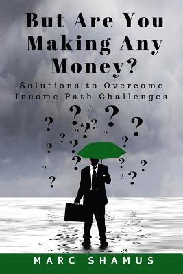 But Are You Making Any Money: Solutions to Overcome Income Path Challenges 1